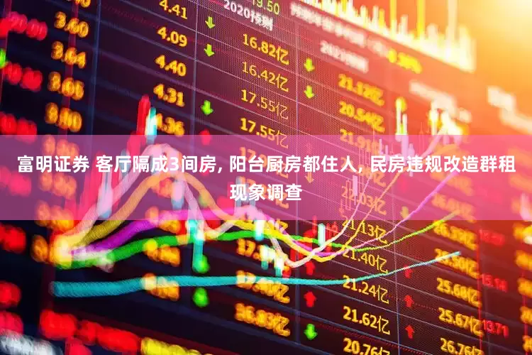 富明证券 客厅隔成3间房, 阳台厨房都住人, 民房违规改造群租现象调查