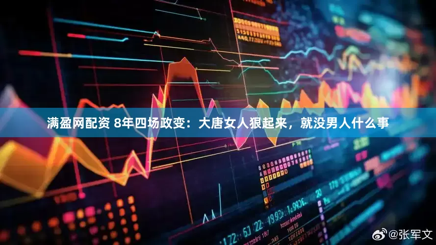 满盈网配资 8年四场政变：大唐女人狠起来，就没男人什么事