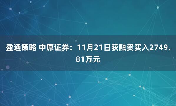 盈通策略 中原证券：11月21日获融资买入2749.81万元