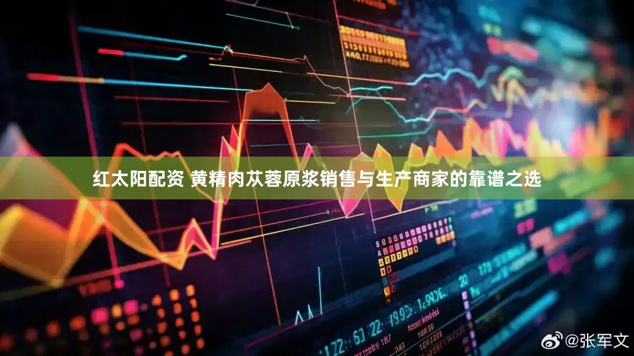 红太阳配资 黄精肉苁蓉原浆销售与生产商家的靠谱之选