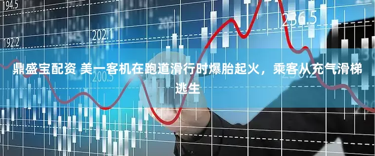 鼎盛宝配资 美一客机在跑道滑行时爆胎起火，乘客从充气滑梯逃生